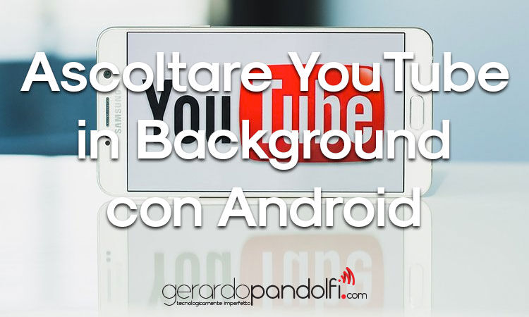Ascoltare YouTube in Background con Android