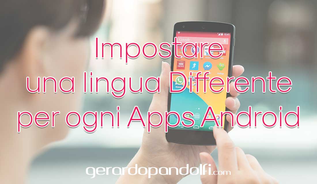 Impostare una lingua Differente per ogni Apps Android