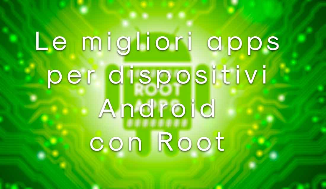 Le migliori apps per dispositivi Android con Root