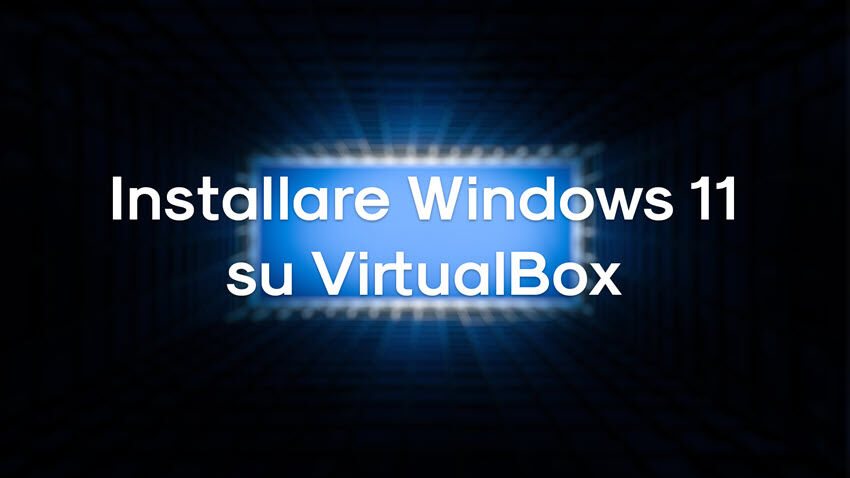 Installare Windows 11 su VirtualBox